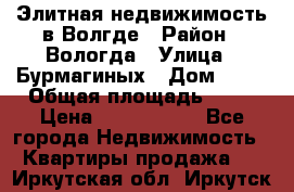 Элитная недвижимость в Волгде › Район ­ Вологда › Улица ­ Бурмагиных › Дом ­ 39 › Общая площадь ­ 84 › Цена ­ 6 500 000 - Все города Недвижимость » Квартиры продажа   . Иркутская обл.,Иркутск г.